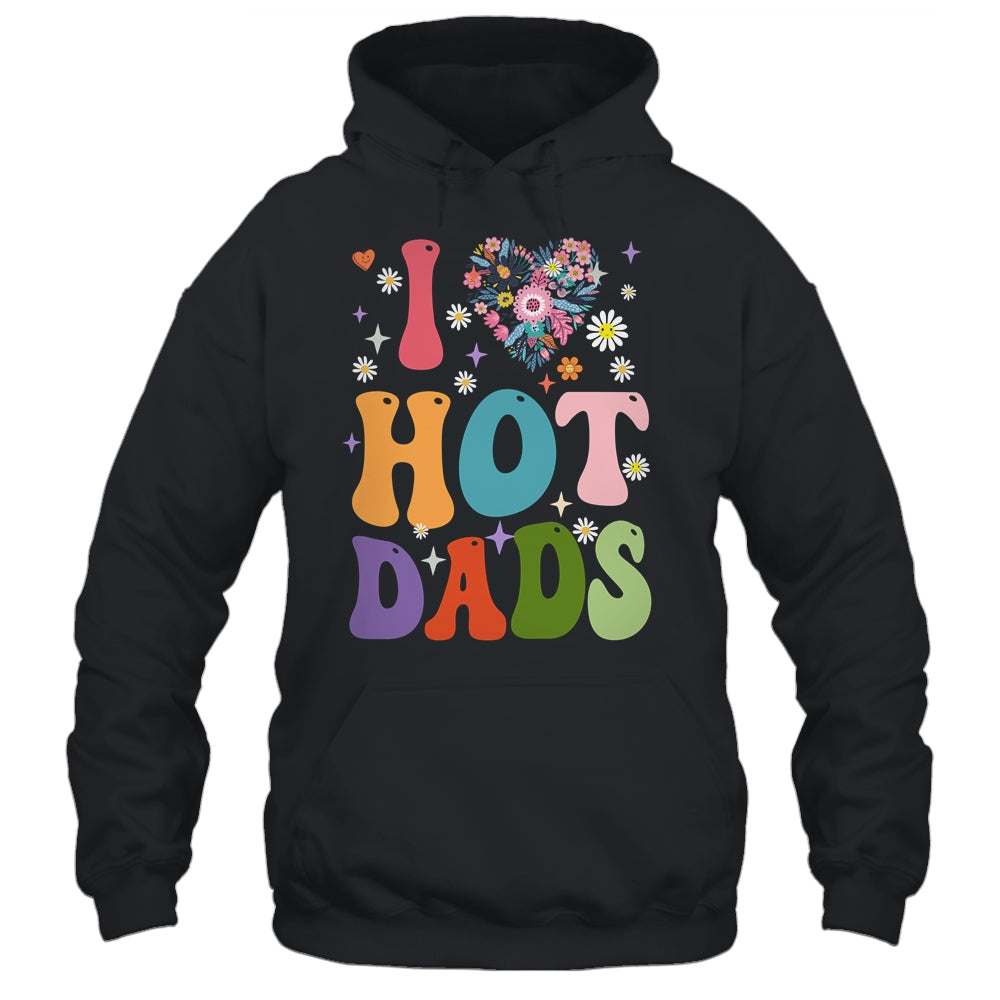 I Love Hot Dads I Heart Hot Dads Retro Groovy Fathers Day Shirt & Hoodie | siriusteestore
