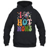 I Love Hot Moms I Heart Hot Moms Retro Groovy Mothers Day Shirt & Hoodie | siriusteestore