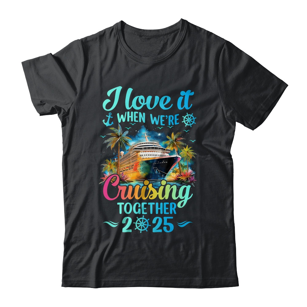 I Love It When We're Cruisin' Together Family Cruise 2025 Shirt & Tank Top | siriusteestore