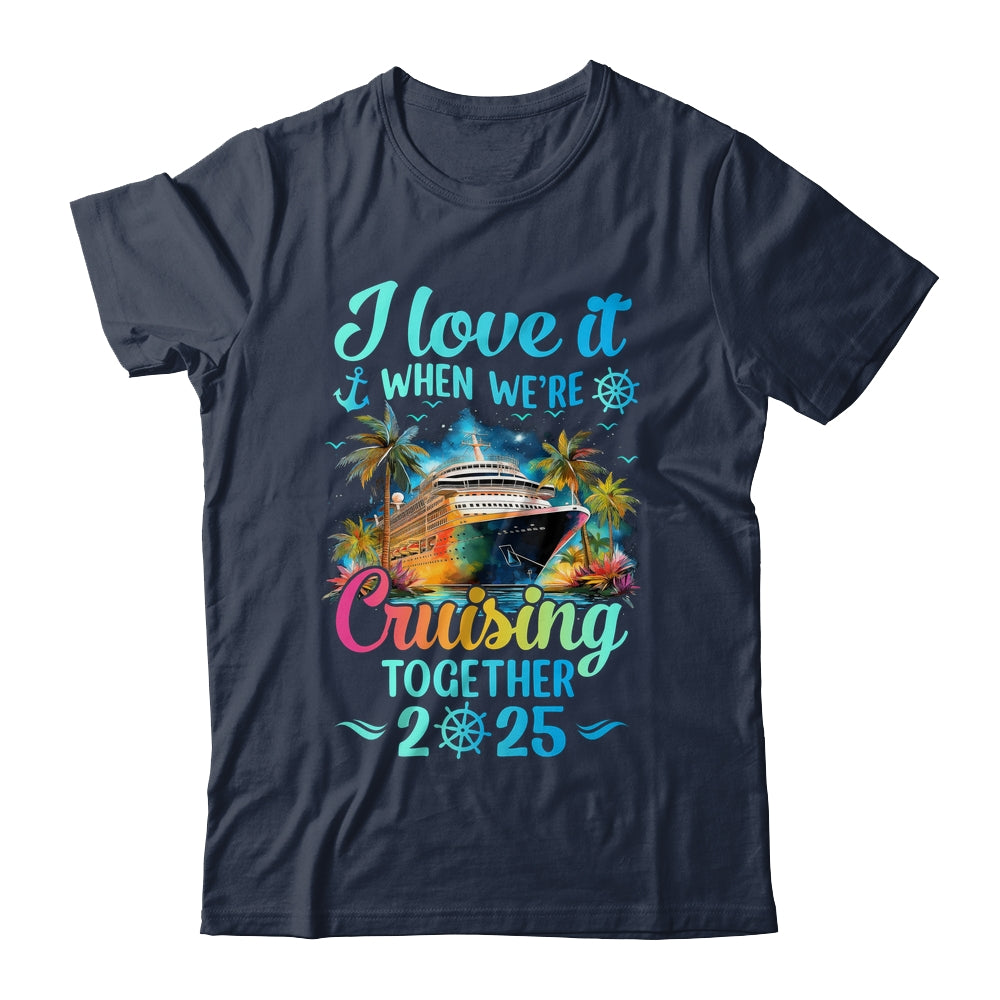 I Love It When We're Cruisin' Together Family Cruise 2025 Shirt & Tank Top | siriusteestore