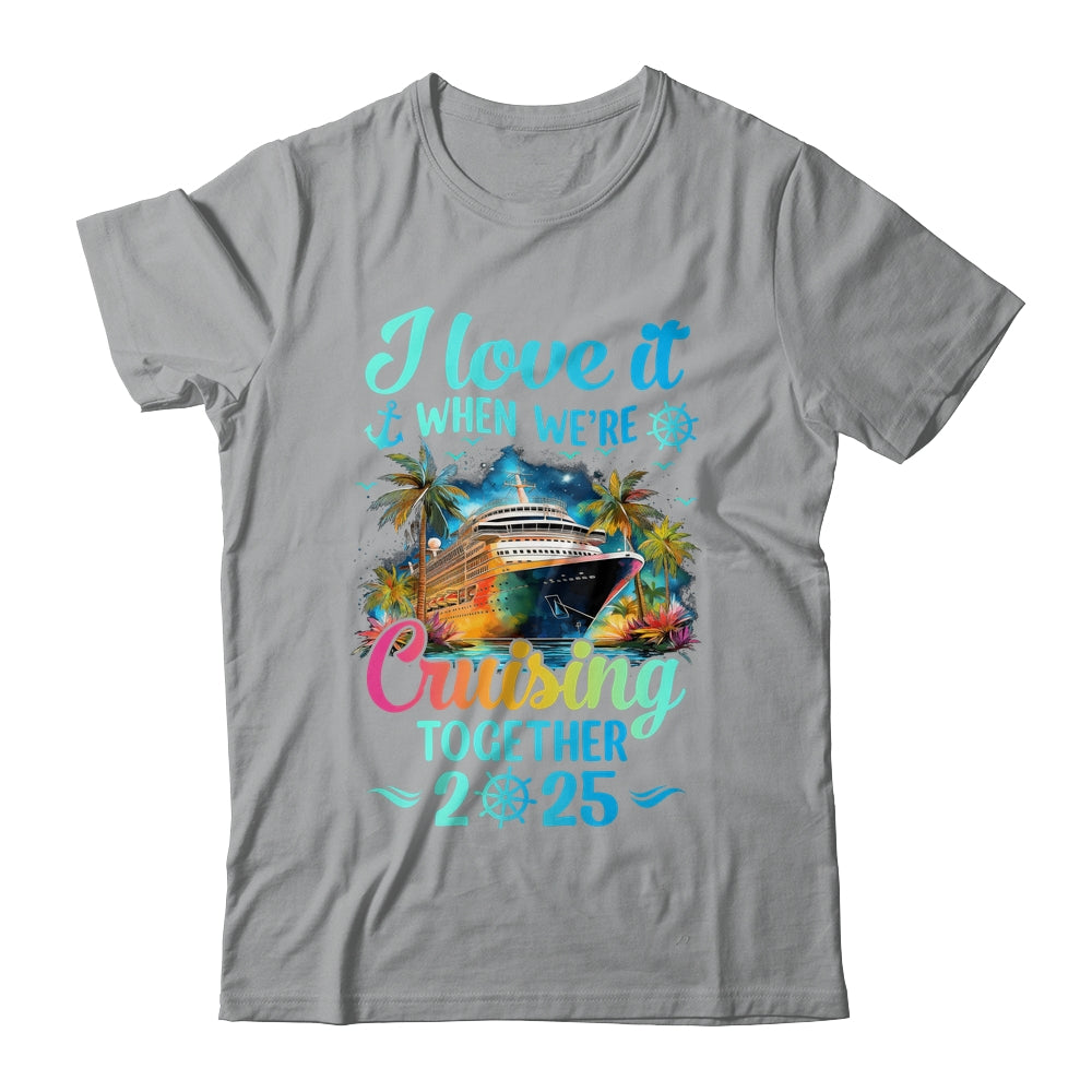 I Love It When We're Cruisin' Together Family Cruise 2025 Shirt & Tank Top | siriusteestore