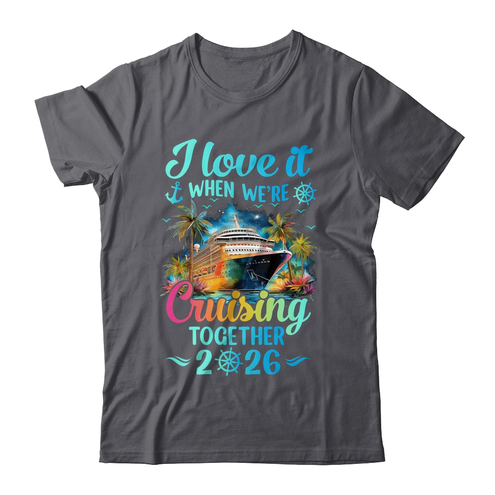 I Love It When We're Cruisin' Together Family Cruise 2026 Shirt & Tank Top | siriusteestore