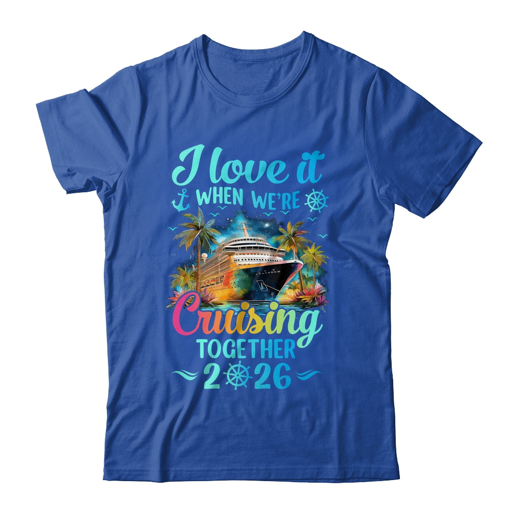 I Love It When We're Cruisin' Together Family Cruise 2026 Shirt & Tank Top | siriusteestore
