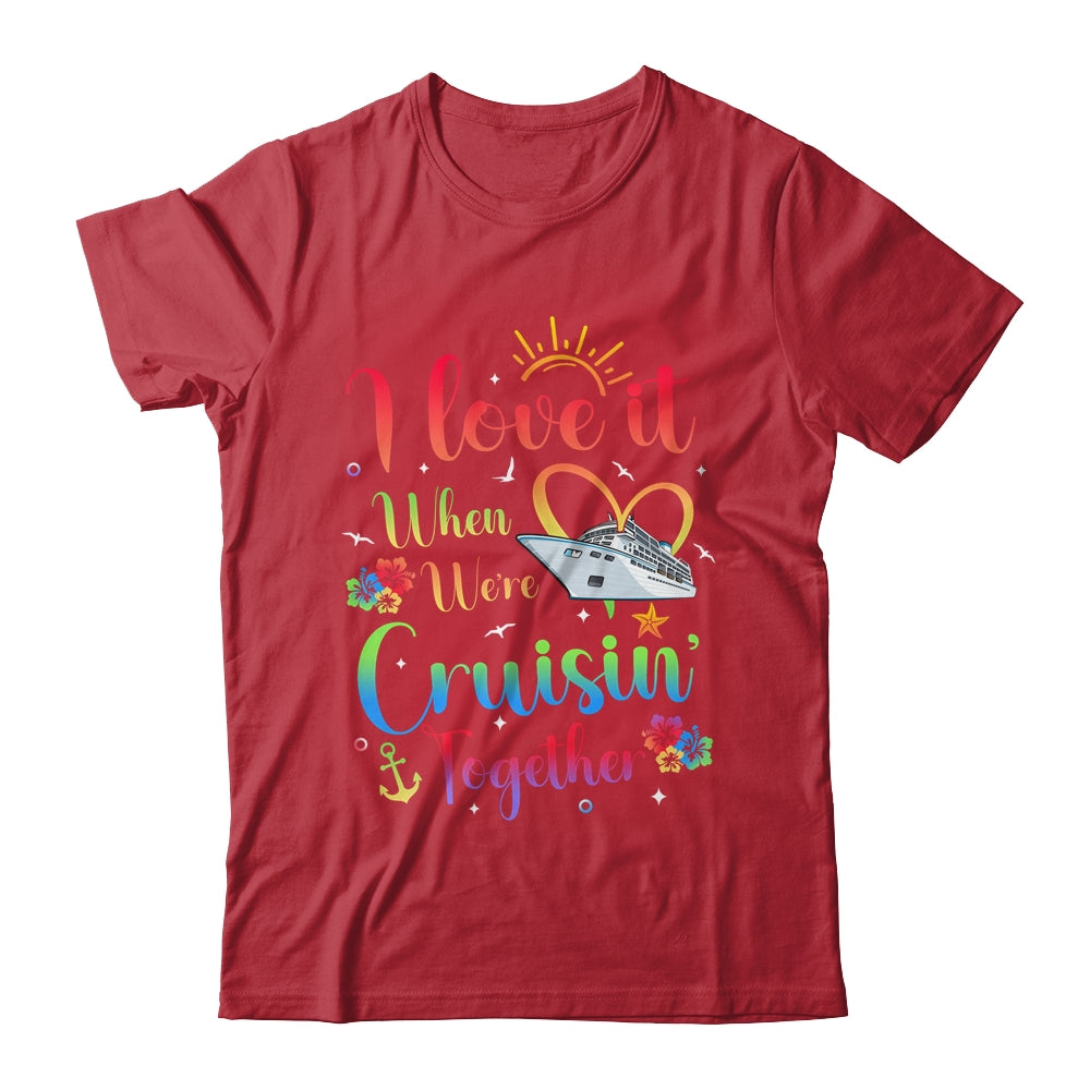 I Love It When We're Cruising Together Cruise Couple Lover Shirt & Tank Top | siriusteestore