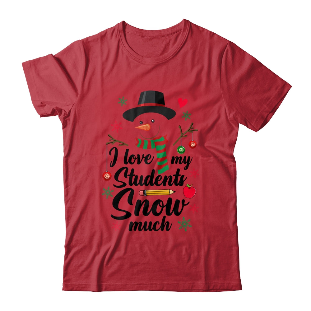 I Love My Students Snow Much Christmas Teacher Snowman Shirt & Sweatshirt | siriusteestore