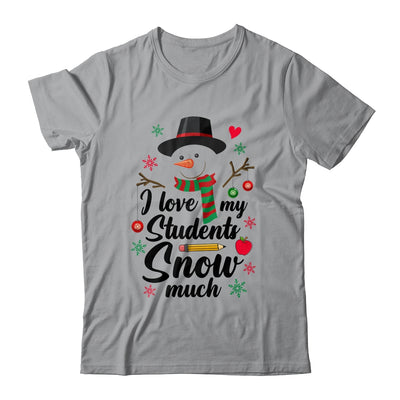 I Love My Students Snow Much Christmas Teacher Snowman Shirt & Sweatshirt | siriusteestore