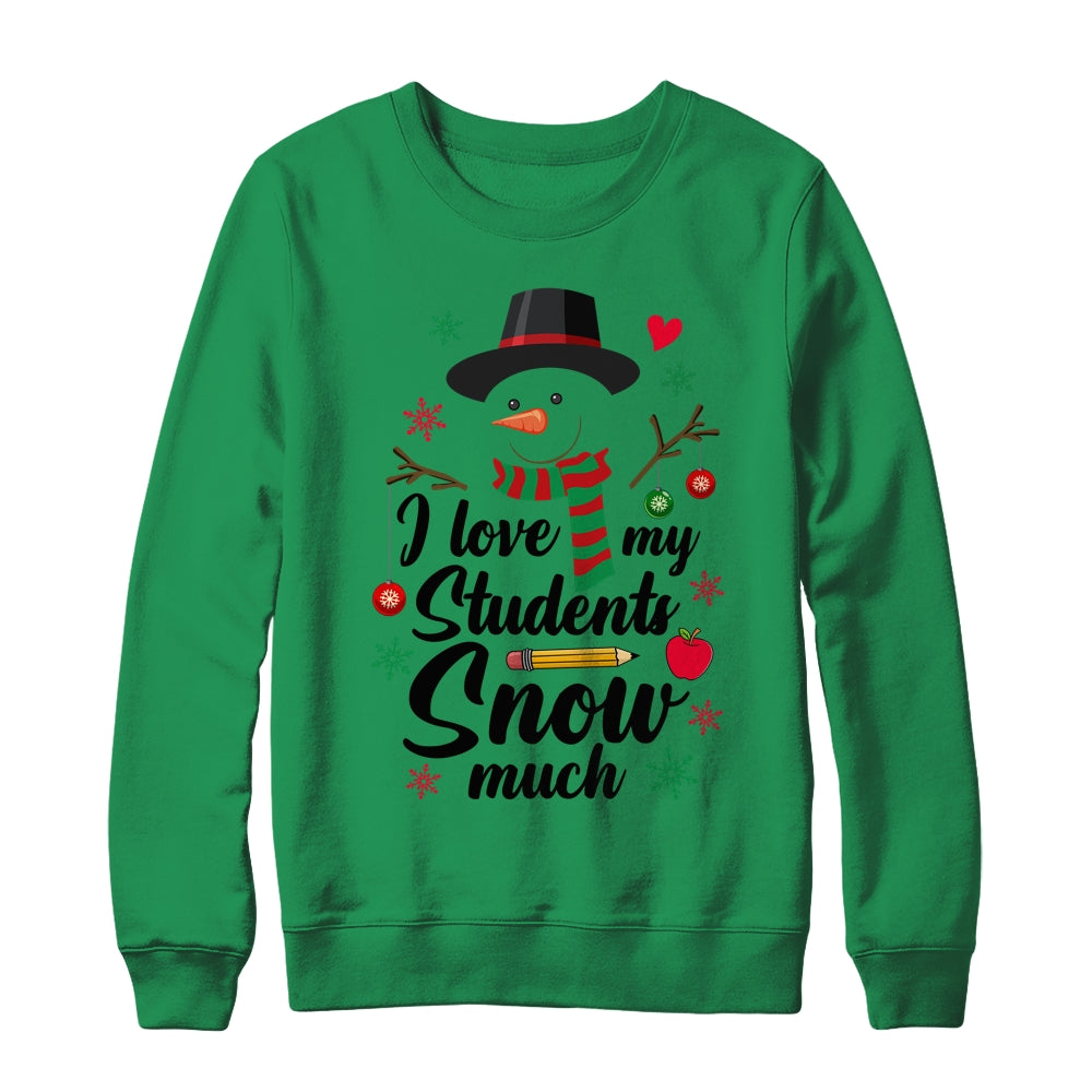 I Love My Students Snow Much Christmas Teacher Snowman Shirt & Sweatshirt | siriusteestore