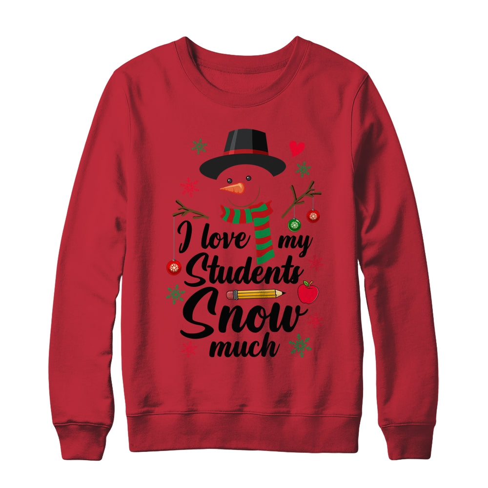 I Love My Students Snow Much Christmas Teacher Snowman Shirt & Sweatshirt | siriusteestore