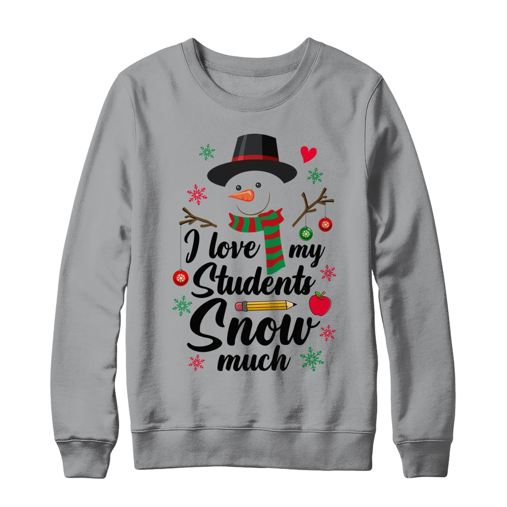 I Love My Students Snow Much Christmas Teacher Snowman Shirt & Sweatshirt | siriusteestore