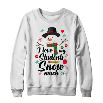 I Love My Students Snow Much Christmas Teacher Snowman Shirt & Sweatshirt | siriusteestore