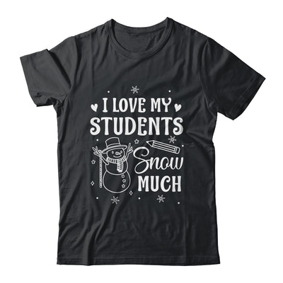 I Love My Students Snow Much Snowman Winter Teacher Shirt & Sweatshirt | siriusteestore