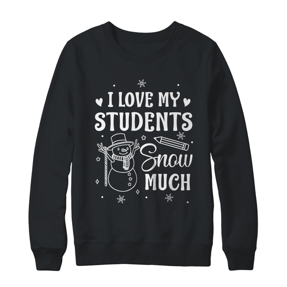 I Love My Students Snow Much Snowman Winter Teacher Shirt & Sweatshirt | siriusteestore