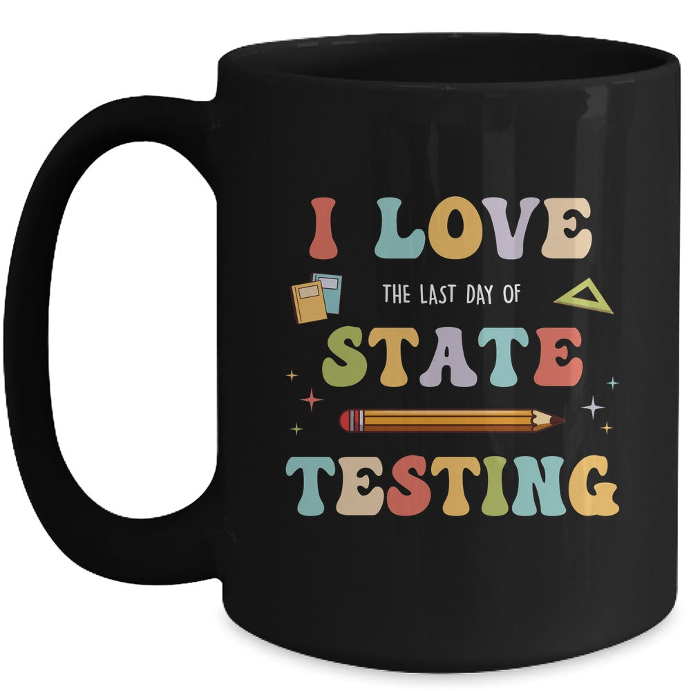 I Love The Last Day Of State Testing Funny Teacher Mug | siriusteestore