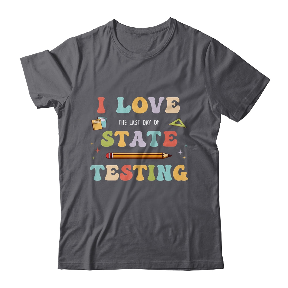 I Love The Last Day Of State Testing Funny Teacher Shirt & Hoodie | siriusteestore