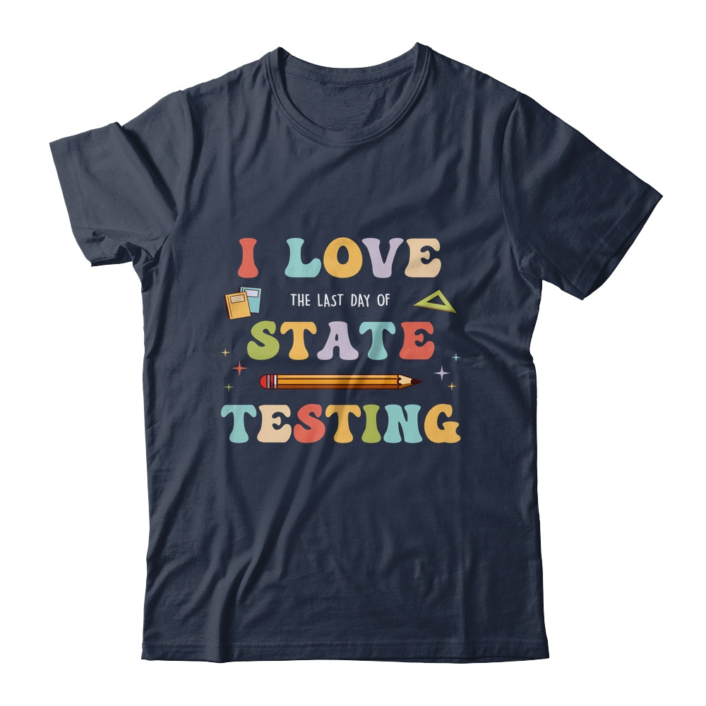 I Love The Last Day Of State Testing Funny Teacher Shirt & Hoodie | siriusteestore