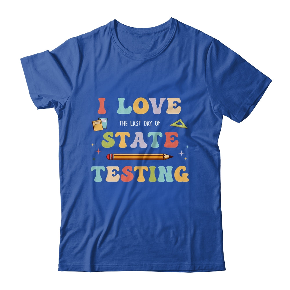 I Love The Last Day Of State Testing Funny Teacher Shirt & Hoodie | siriusteestore