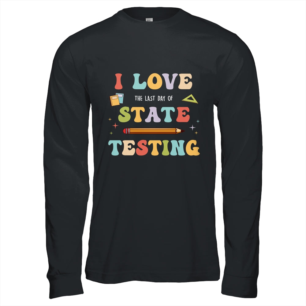 I Love The Last Day Of State Testing Funny Teacher Shirt & Hoodie | siriusteestore