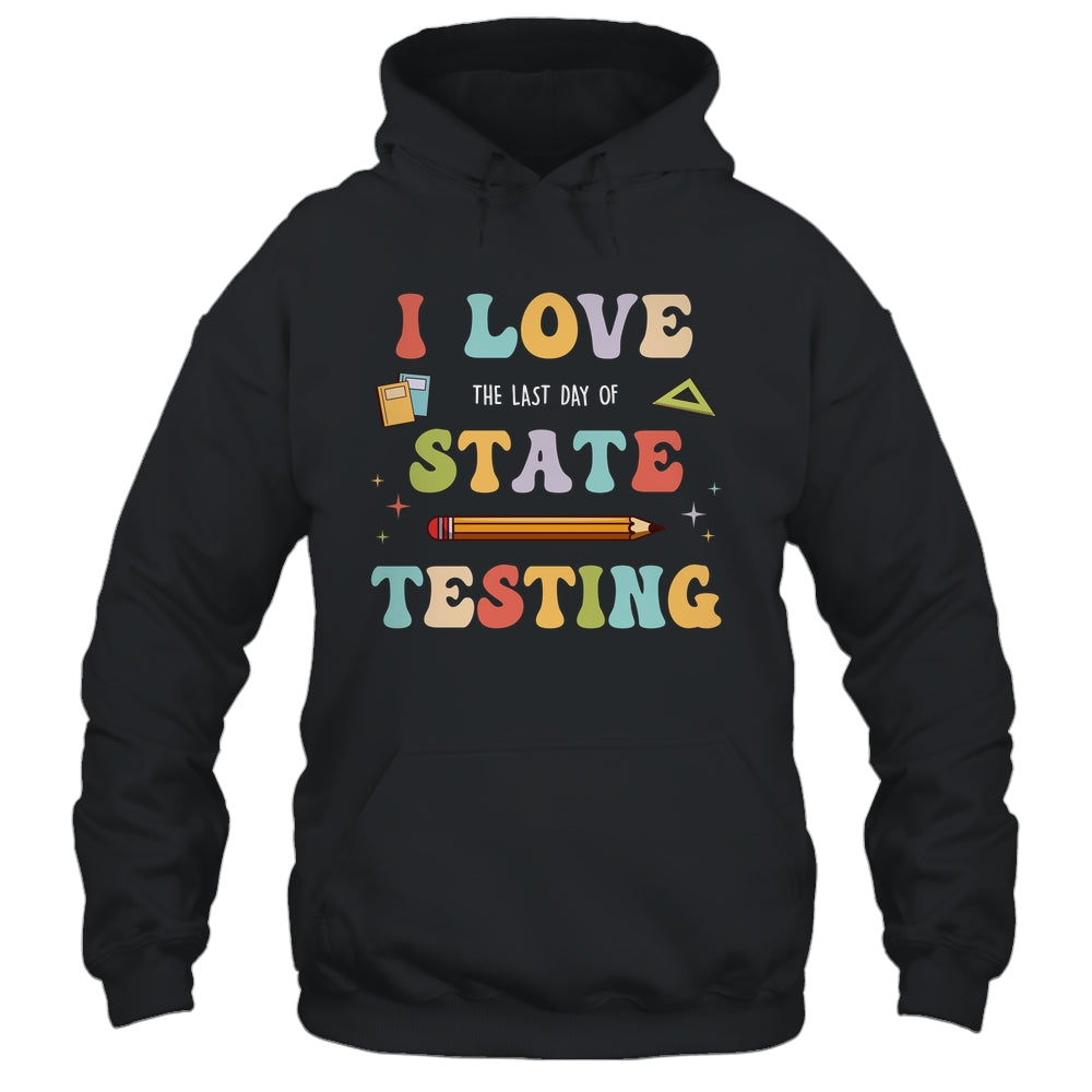 I Love The Last Day Of State Testing Funny Teacher Shirt & Hoodie | siriusteestore