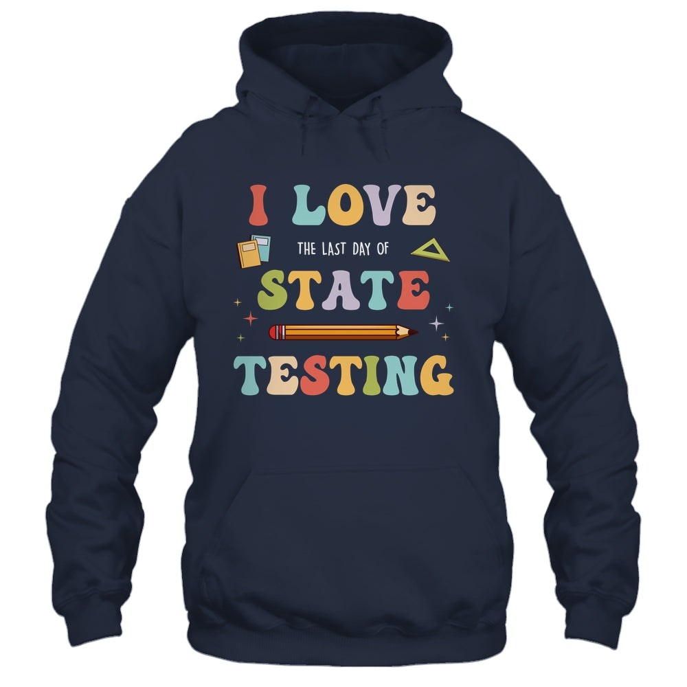 I Love The Last Day Of State Testing Funny Teacher Shirt & Hoodie | siriusteestore