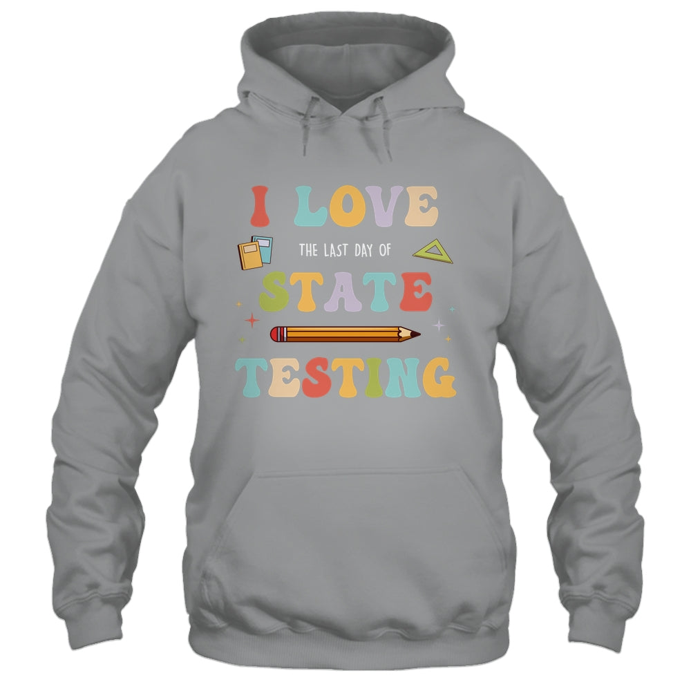 I Love The Last Day Of State Testing Funny Teacher Shirt & Hoodie | siriusteestore