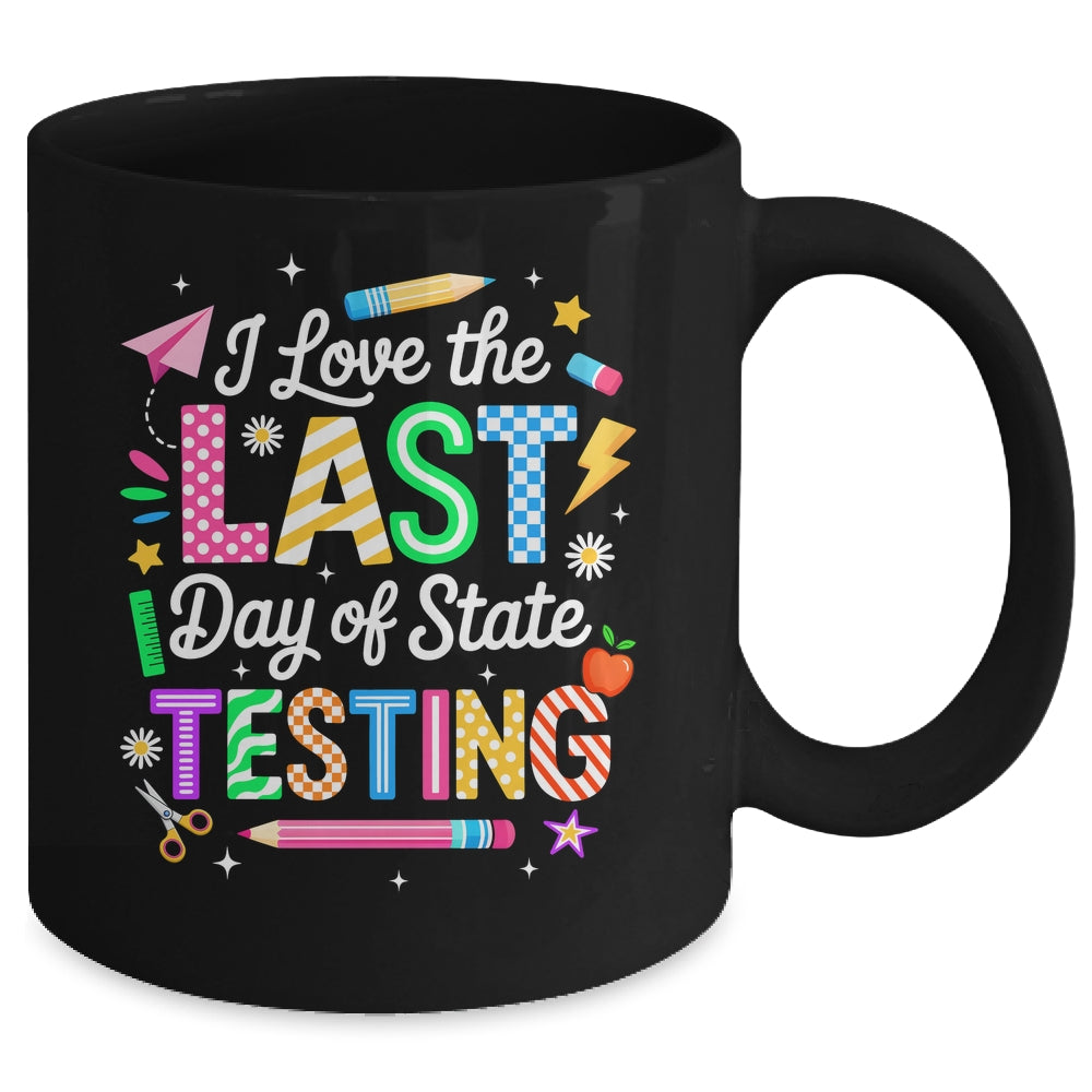 I Love The Last Day Of State Testing Funny Testing Teachers Mug | siriusteestore
