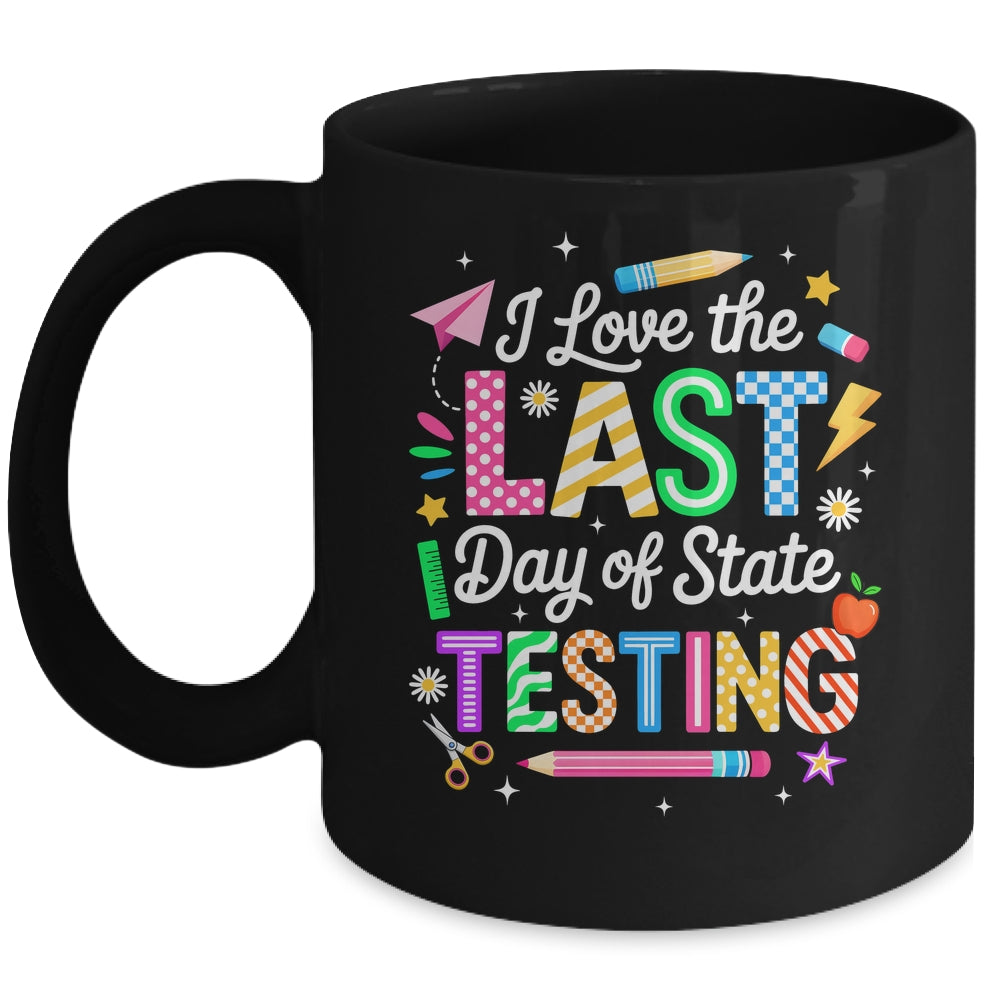 I Love The Last Day Of State Testing Funny Testing Teachers Mug | siriusteestore