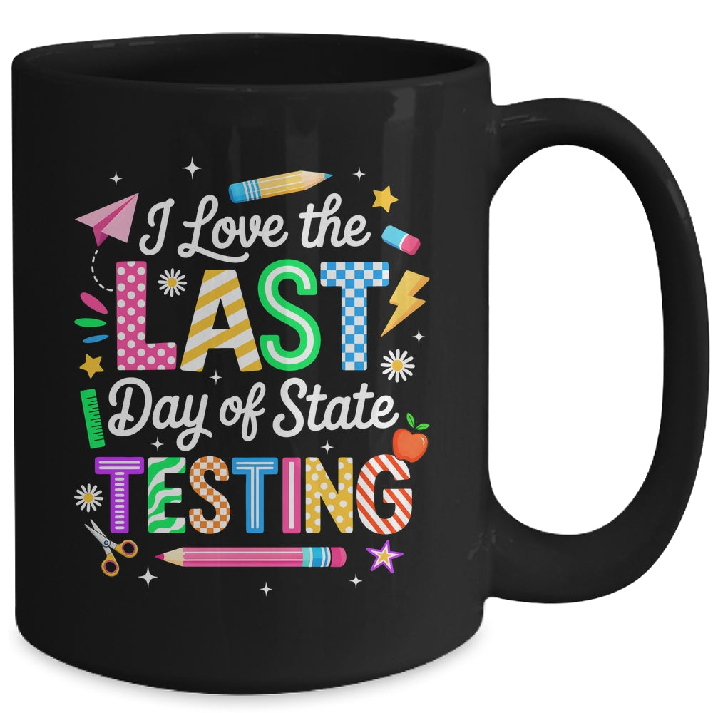 I Love The Last Day Of State Testing Funny Testing Teachers Mug | siriusteestore