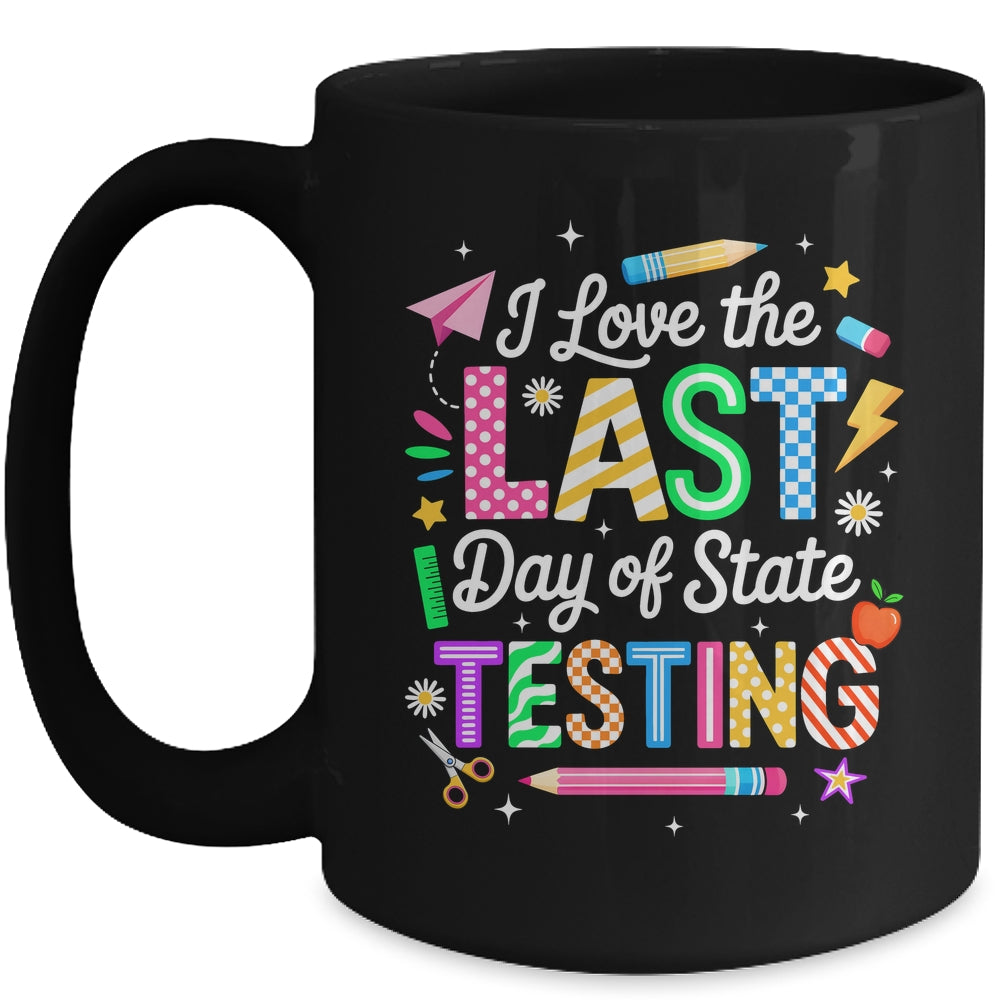 I Love The Last Day Of State Testing Funny Testing Teachers Mug | siriusteestore
