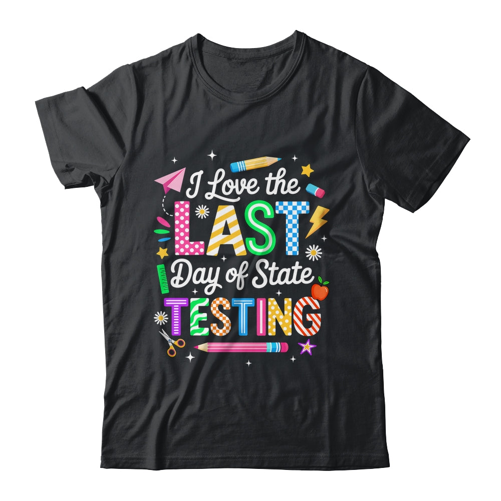 I Love The Last Day Of State Testing Funny Testing Teachers Shirt & Hoodie | siriusteestore