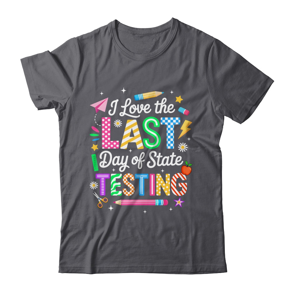 I Love The Last Day Of State Testing Funny Testing Teachers Shirt & Hoodie | siriusteestore