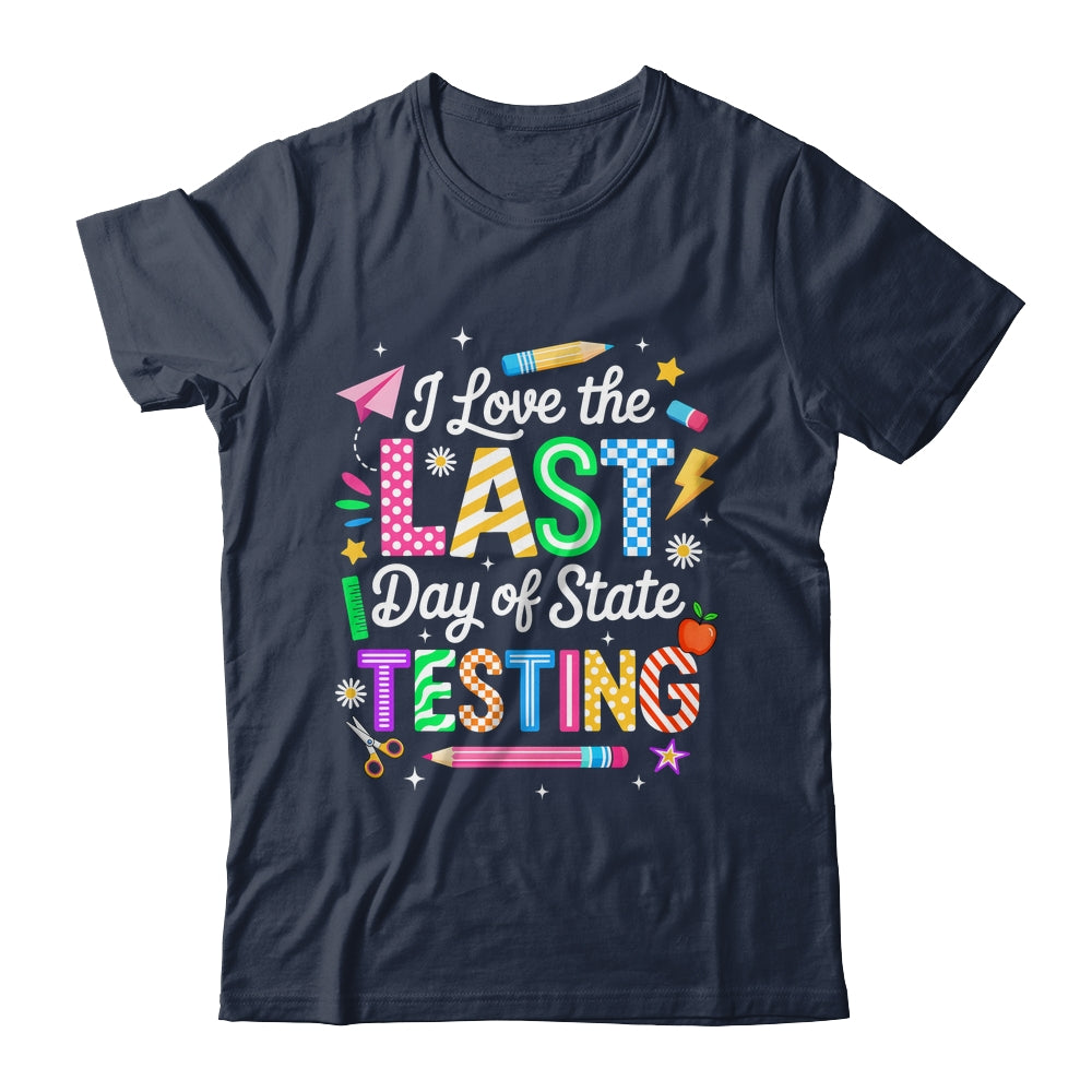 I Love The Last Day Of State Testing Funny Testing Teachers Shirt & Hoodie | siriusteestore
