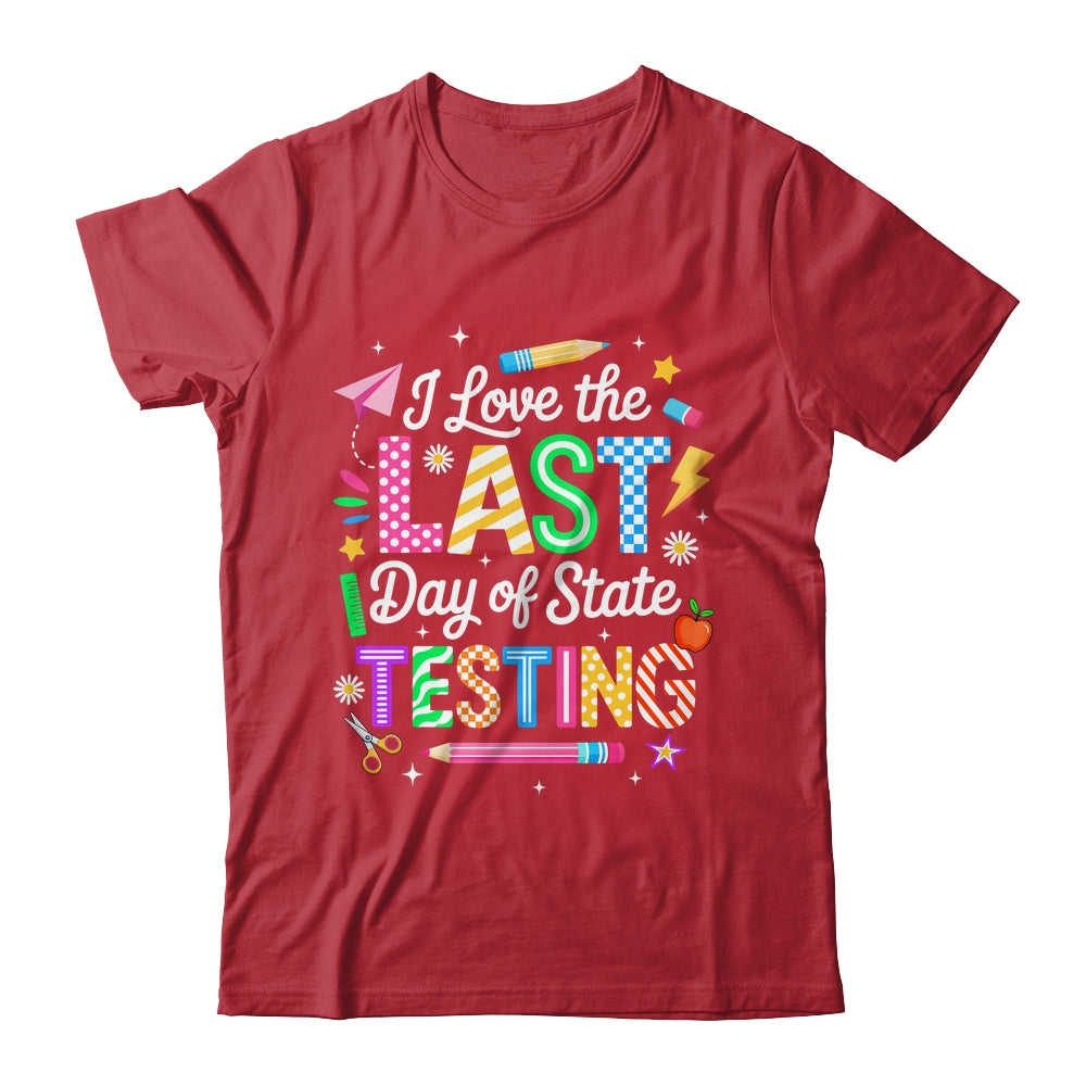 I Love The Last Day Of State Testing Funny Testing Teachers Shirt & Hoodie | siriusteestore