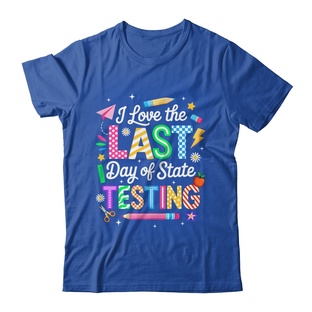 I Love The Last Day Of State Testing Funny Testing Teachers Shirt & Hoodie | siriusteestore