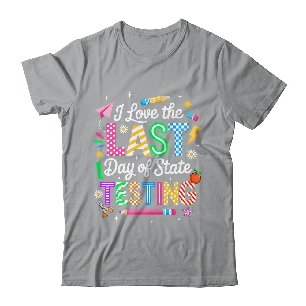I Love The Last Day Of State Testing Funny Testing Teachers Shirt & Hoodie | siriusteestore