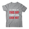 I Make This Hip Replacement Look Hot Hip Surgery Recovery Shirt & Hoodie | siriusteestore