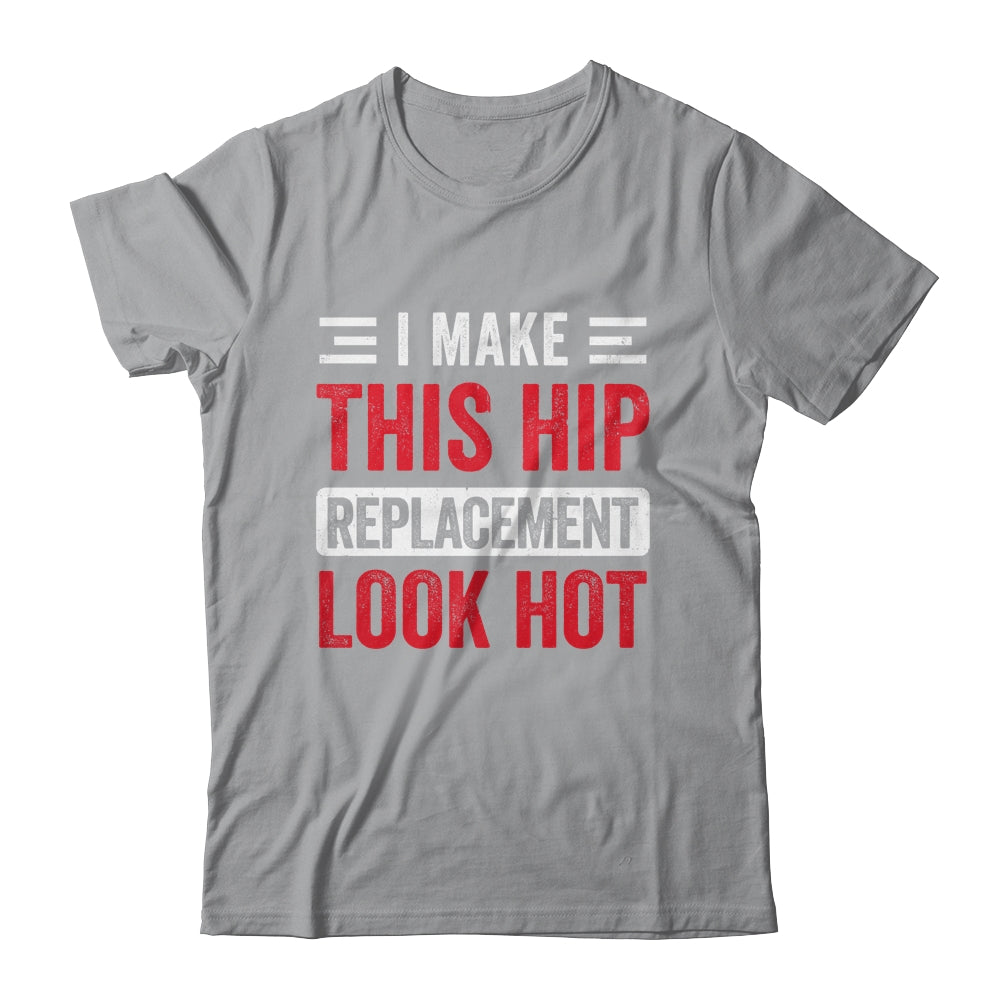 I Make This Hip Replacement Look Hot Hip Surgery Recovery Shirt & Hoodie | siriusteestore