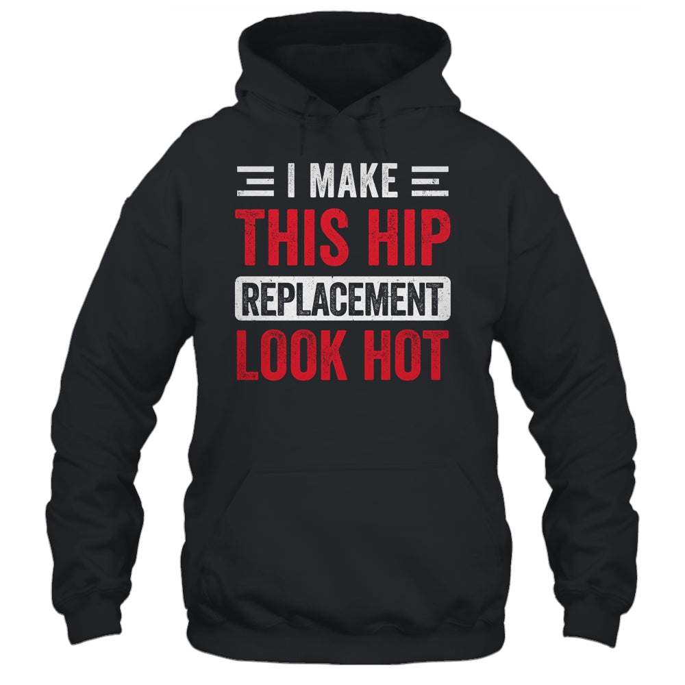 I Make This Hip Replacement Look Hot Hip Surgery Recovery Shirt & Hoodie | siriusteestore
