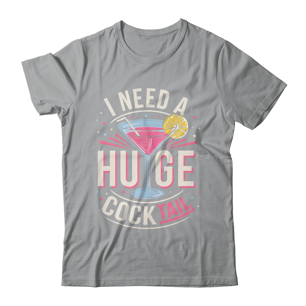 I Need A Huge COCKtail Adult Joke Funny Drinking Quote Shirt & Tank Top | siriusteestore