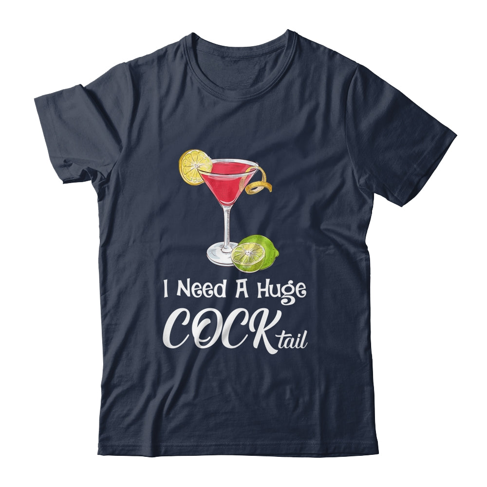 I Need A Huge COCKtail Funny Adult Humor Drinking Shirt & Tank Top | siriusteestore