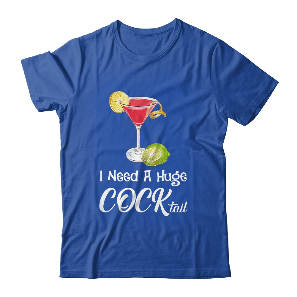 I Need A Huge COCKtail Funny Adult Humor Drinking Shirt & Tank Top | siriusteestore