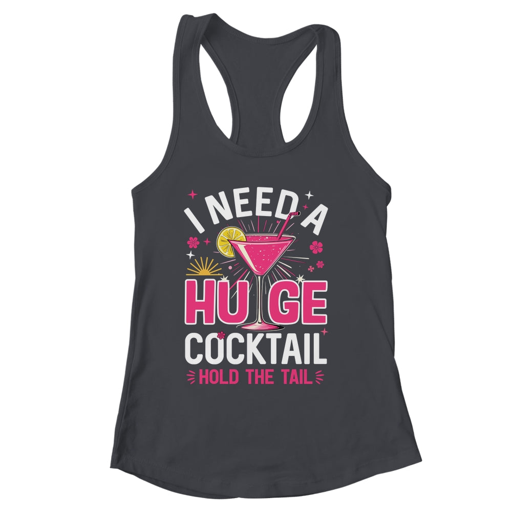 I Need A Huge Cocktail Funny Adult Humor Party Cocktail Shirt & Tank Top | siriusteestore