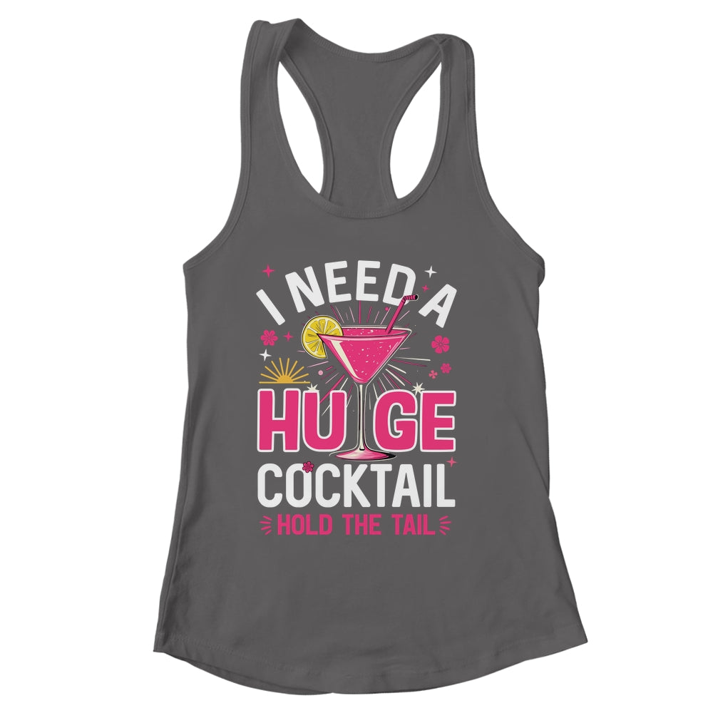 I Need A Huge Cocktail Funny Adult Humor Party Cocktail Shirt & Tank Top | siriusteestore