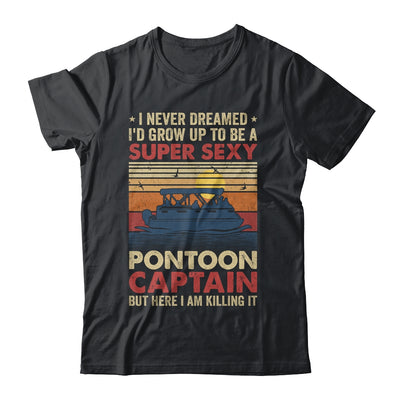 I Never Dreamed I'd Grow Up To Be Pontoon Captain For Men Shirt & Hoodie | siriusteestore