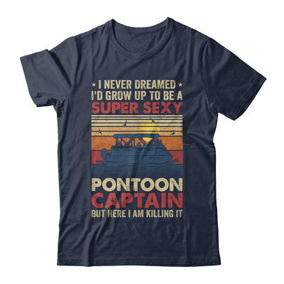 I Never Dreamed I'd Grow Up To Be Pontoon Captain For Men Shirt & Hoodie | siriusteestore