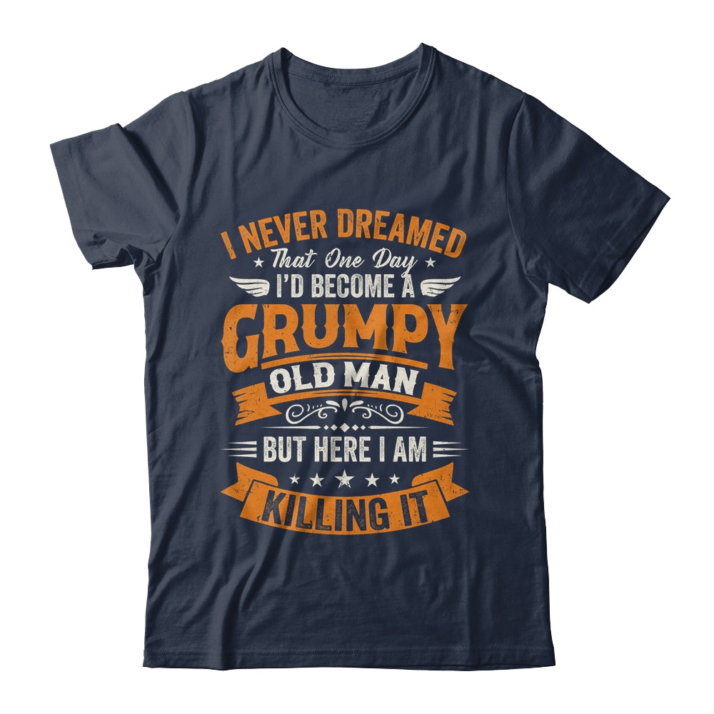 I Never Dreamed That I'd Become A Grumpy Old Man Grandpa Shirt & Hoodie | siriusteestore