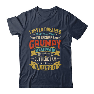 I Never Dreamed That I'd Become A Grumpy Old Man Grandpa Men Shirt & Hoodie | siriusteestore