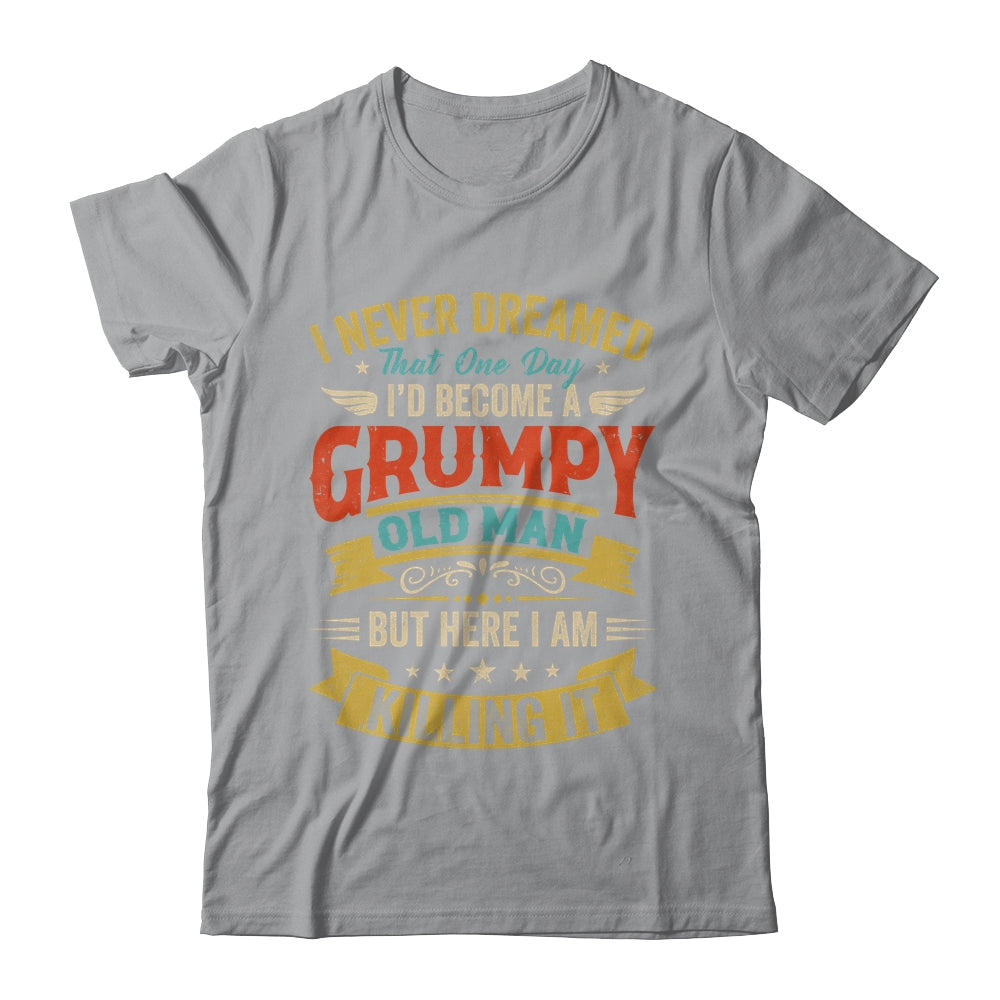 I Never Dreamed That I'd Become A Grumpy Old Man Grandpa Men Shirt & Hoodie | siriusteestore