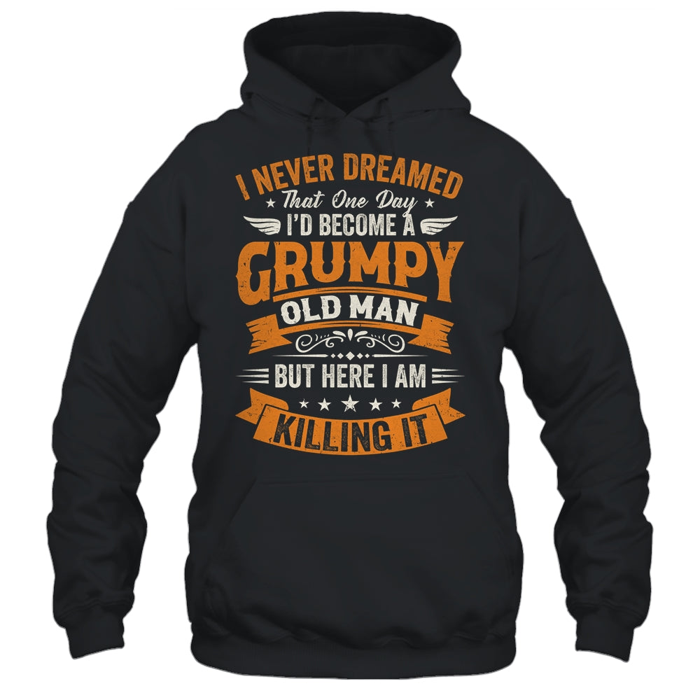 I Never Dreamed That I'd Become A Grumpy Old Man Grandpa Shirt & Hoodie | siriusteestore