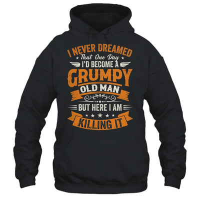 I Never Dreamed That I'd Become A Grumpy Old Man Grandpa Shirt & Hoodie | siriusteestore