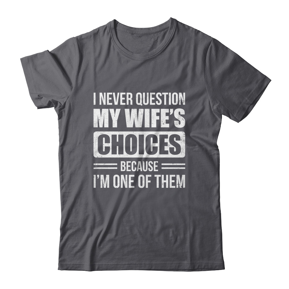 I Never Question My Wife's Choices Marriage Humor Husband Shirt & Hoodie | siriusteestore